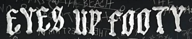 Eyes Up Footy, in the band's scratched hand-lettering